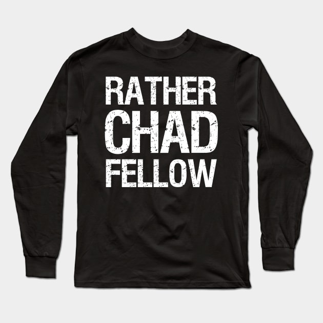 Rather Chad Fellow Funny Dating Confident Alpha Male Long Sleeve T-Shirt by Styr Designs